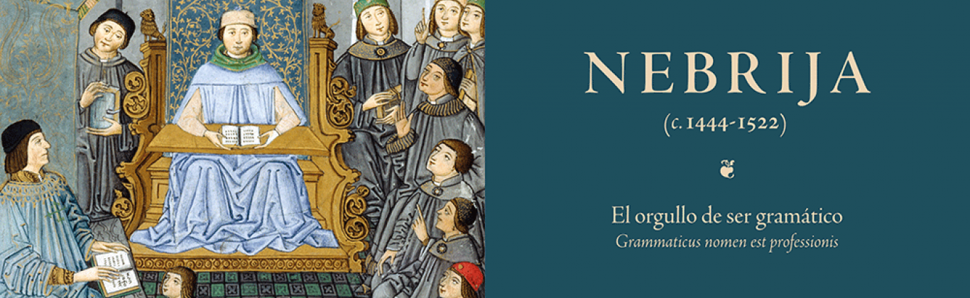 NEBRIJA (c. 1444-1522). El orgullo de ser gramático «Grammaticus nomen est professionis»