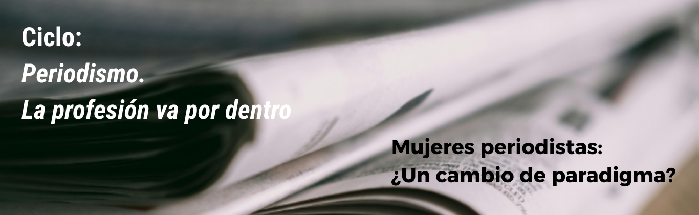 Imagen para el Ciclo de Periodismo con el título del encuentro: Mujeres periodistas, ¿un cambio de paradigma?