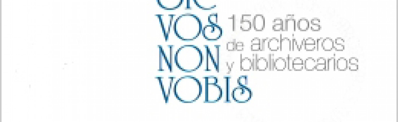 Sic vos non vobis: 150 años de Archiveros y Bibliotecarios Sic vos non vobis: 150 años de Archiveros y Bibliotecarios