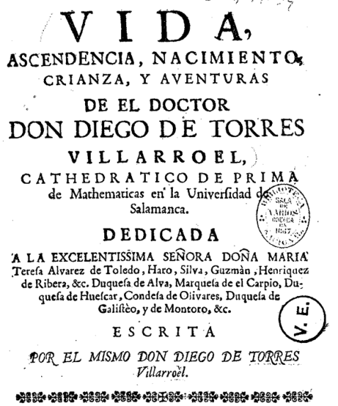 Vida, ascendencia, nacimiento, crianza, y aventuras de el Doctor ... Diego de Torres Villarroel, cathedratico de Prima de Mathematicas en la Universidad de Salamanca ... 