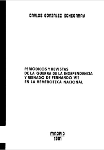 Catálogo de periódicos y revistas de la guerra de la independencia y reinado de Fernando VII en la Hemeroteca Nacional Catálogo de periódicos y revistas de la guerra de la independencia y reinado de Fernando VII en la Hemeroteca Nacional