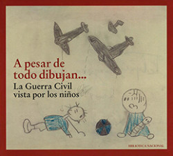A pesar de todo dibujan… La Guerra Civil vista por los niños A pesar de todo dibujan… La Guerra Civil vista por los niños
