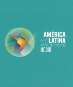 América Latina: 1810-2010, 200 años de historias América Latina: 1810-2010, 200 años de historias