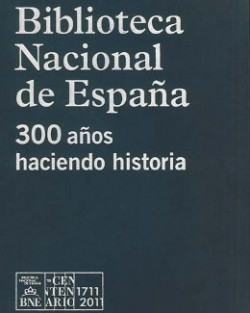 Biblioteca Nacional de España: 300 años haciendo historia Biblioteca Nacional de España: 300 años haciendo historia