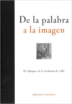 De la palabra a la imagen. El Quijote de la Academia de 1780 De la palabra a la imagen. El Quijote de la Academia de 1780