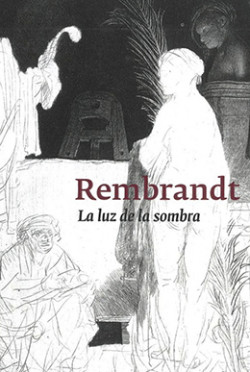 Rembrandt: la luz de la sombra Rembrandt: la luz de la sombra