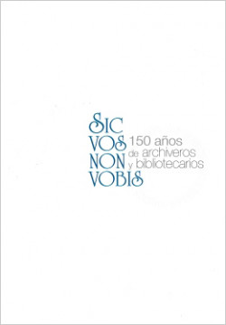 Sic vos non vobis: 150 años de Archiveros y Bibliotecarios Sic vos non vobis: 150 años de Archiveros y Bibliotecarios