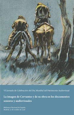 VI Jornada de Colaboración del Día Mudial del Patrimonio Audiovisual. La imagen de Cervantes y de su obra en los documentos sonoros y audiovisuales VI Jornada de Colaboración del Día Mudial del Patrimonio Audiovisual. La imagen de Cervantes y de su obra en los documentos sonoros y audiovisuales